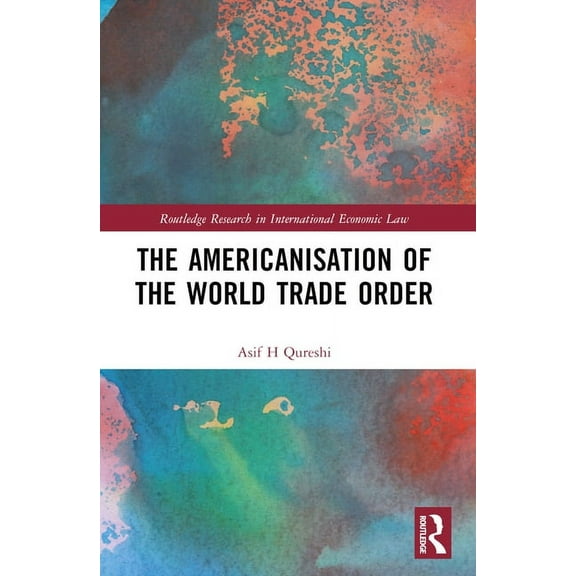 Routledge Research in International Econ The Americanisation of the World Trade Order, (Paperback)