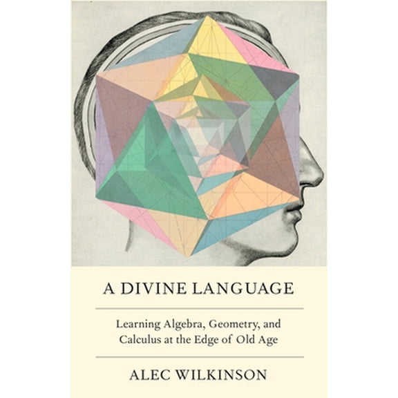 Pre-Owned A Divine Language: Learning Algebra, Geometry, and Calculus at the Edge of Old Age (Hardcover) 1250168570 9781250168573