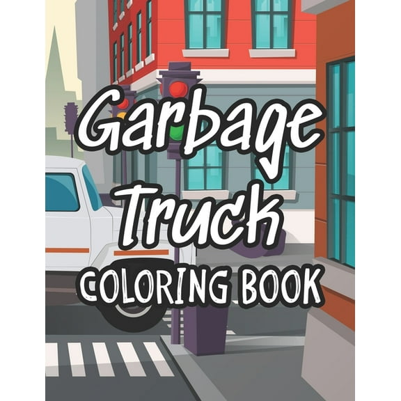 Garbage Truck Coloring Book: Impressive Garbage Truck Coloring Pages For Children, Amazing Designs To Color For Kids (Paperback)