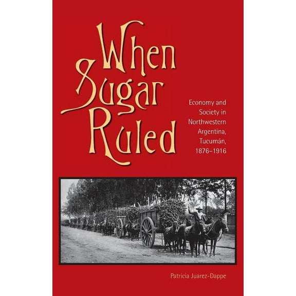 Ohio Ris Latin America When Sugar Ruled: Economy and Society in Northwestern Argentina, Tucumán, 1876-1916, (Paperback)