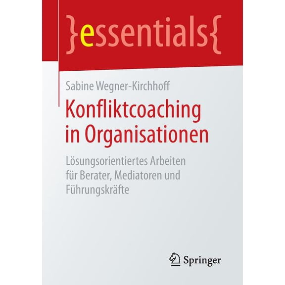 Essentials Konfliktcoaching in Organisationen: Lösungsorientiertes Arbeiten Für Berater, Mediatoren Und Führungskräfte, (Paperback)