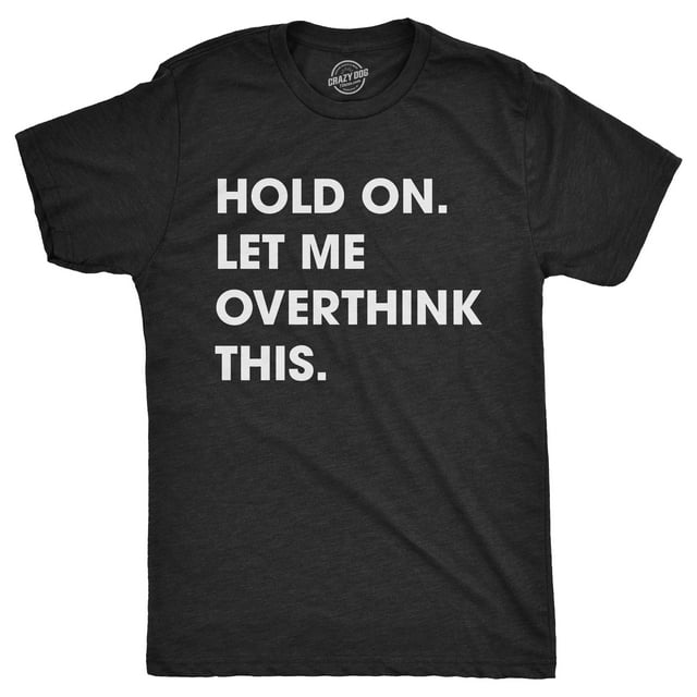 Mens Hold On Let Me Overthink This T shirt Funny Sarcastic Hilarious Adult Tee (Heather Black) - S