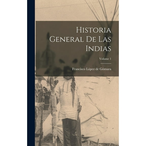 Historia general de las Indias; Volume 1, (Hardcover)