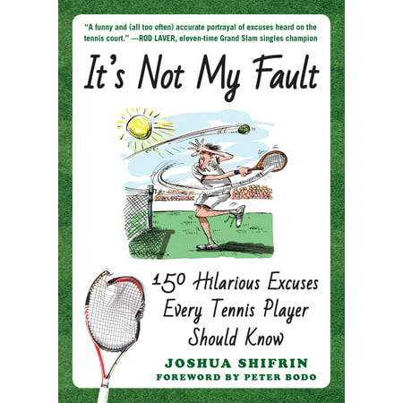 It's Not My Fault : 150 Hilarious Excuses Every Tennis Player Should