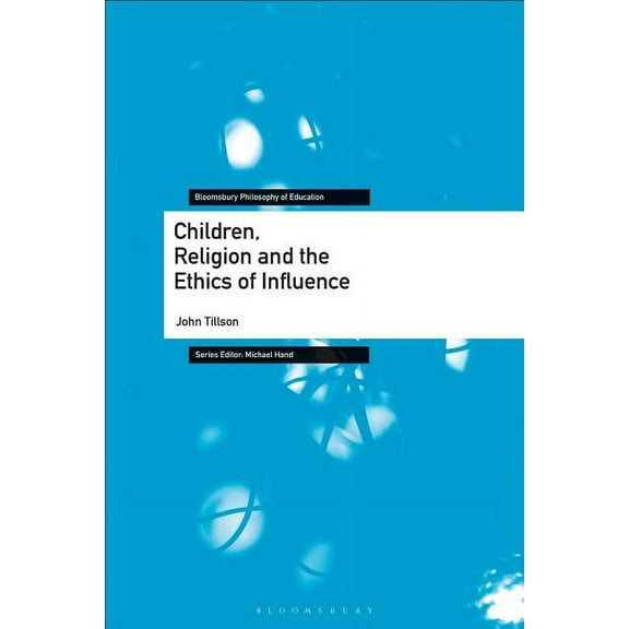 Bloomsbury Philosophy of Education Children, Religion and the Ethics of Influence, (Hardcover)