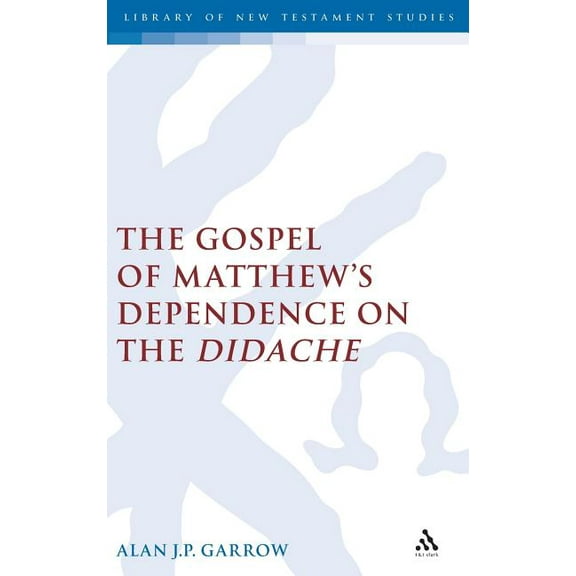 Library of New Testament Studies Gospel of Matthew's Dependence on the Didache, Book 254, (Hardcover)