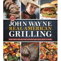 Editors of the Official John Wayne Magazine: The Official John Wayne Real American Grilling: Manly Meals and Backyard Favorites from Duke's Family to Yours (Hardcover)