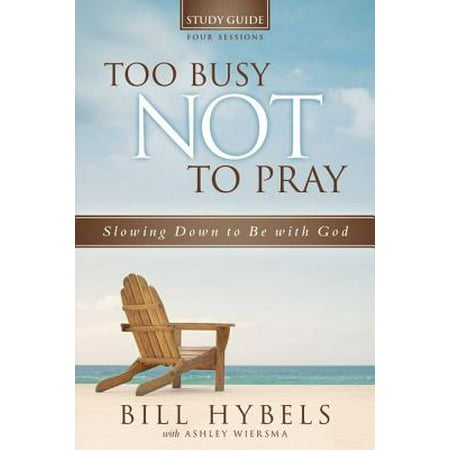 Too Busy Not to Pray Study Guide, Four Sessions : Slowing Down to Be with God