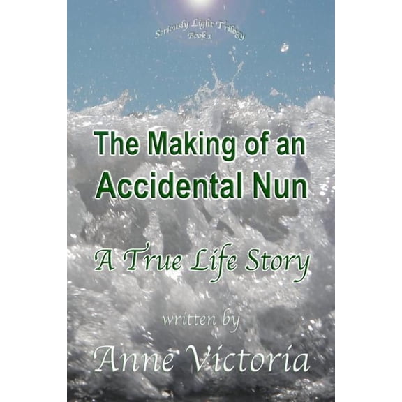 The Seriously Light Trilogy The Making of an Accidental Nun: A True Life Story, Book 1, (Paperback)