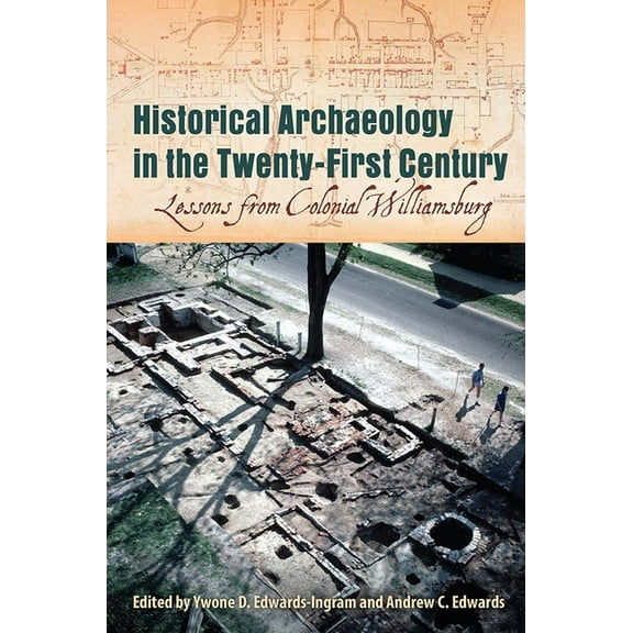Historical Archaeology in the Twenty-First Century: Lessons from Colonial Williamsburg, (Hardcover)