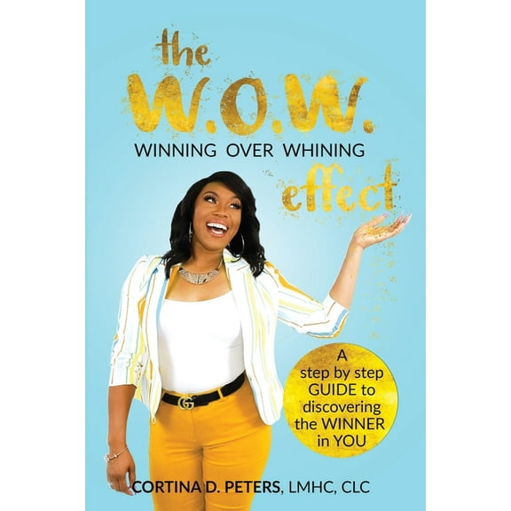 The W.O.W. Effect- Winning Over Whining : A Step by Step Guide to Discovering the Winner in You (Paperback)