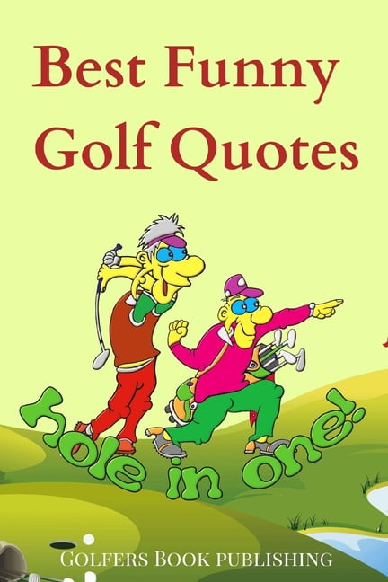Best Funny Golf Quotes : A Cool Collection of Over 200 Funniest