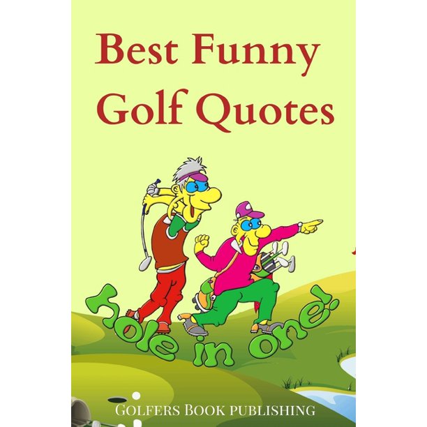 Best Funny Golf Quotes A Cool Collection of Over 200 Funniest