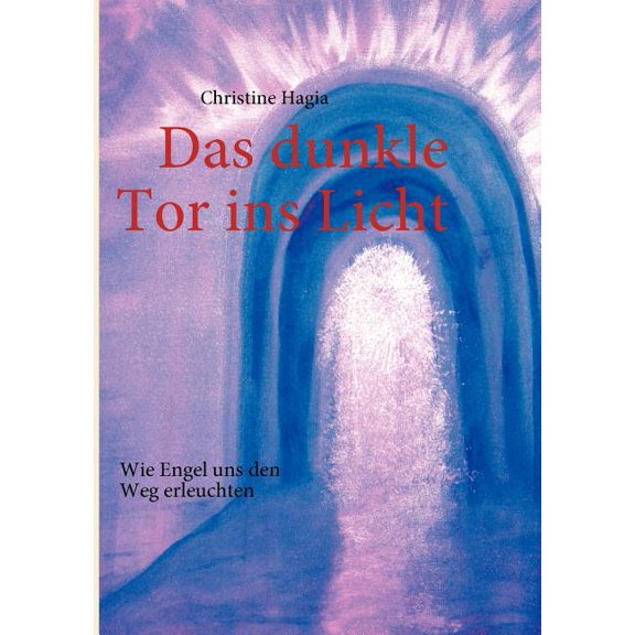 Das dunkle Tor ins Licht: Wie Engel uns den Weg erleuchten, (Paperback)