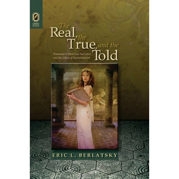 THEORY INTERPRETATION NARRATIV: The Real, the True, and the Told : Postmodern Historical Narrative and the Ethics of Representation (Paperback)
