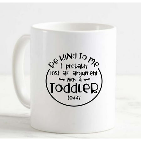 

Coffee Mug Be Kind I Probably Lost An Argument With A Toddler Today Funny White Cup Funny Gifts for work office him her
