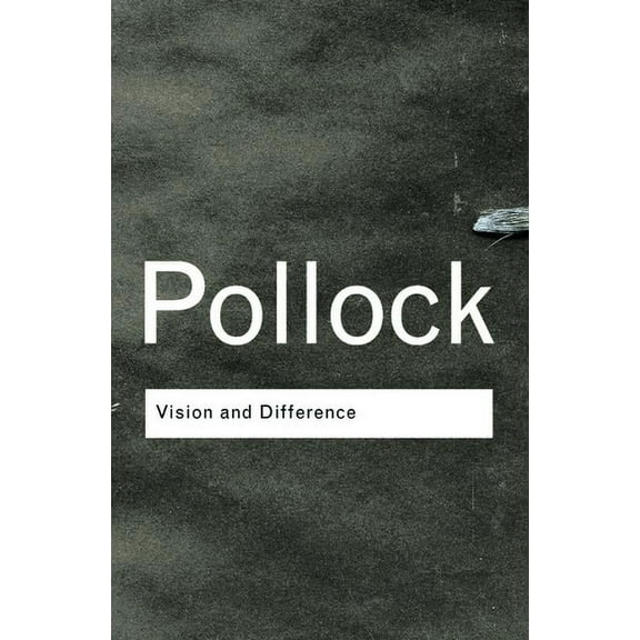 Routledge Classics Vision and Difference: Feminism, Femininity and the Histories of Art, (Paperback)