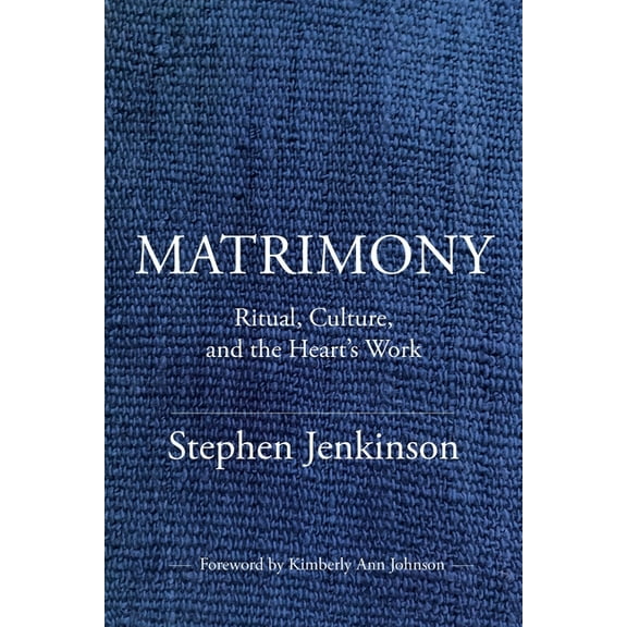 Matrimony: Ritual, Culture, and the Heart's Work, (Paperback)