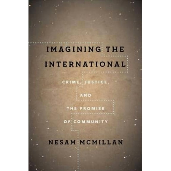 Cultural Lives of Law: Imagining the International: Crime, Justice, and the Promise of Community (Hardcover)