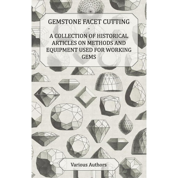 Gemstone Facet Cutting - A Collection of Historical Articles on Methods and Equipment Used for Working Gems, (Paperback)