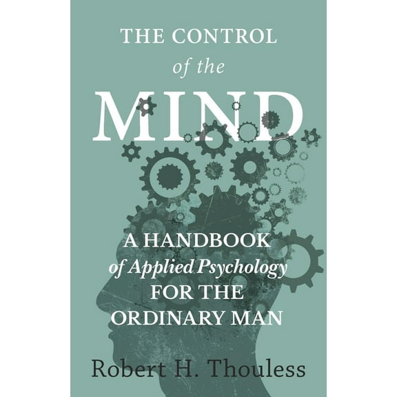 The Control of the Mind - A Handbook of Applied Psychology for the Ordinary man, (Paperback)