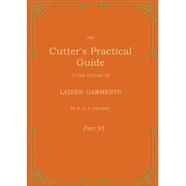 The Cutter's Practical Guide, Part 6: Ladies' Garments, (Paperback)