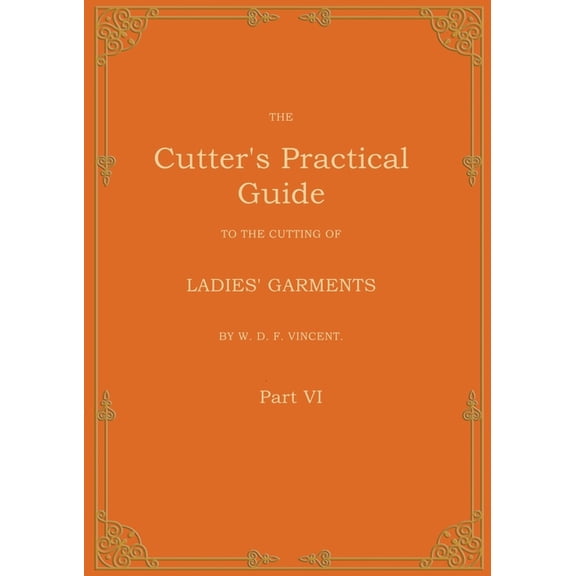 The Cutter's Practical Guide, Part 6: Ladies' Garments, (Paperback)
