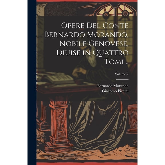 Opere del conte Bernardo Morando, nobile genovese, diuise in quattro tomi ..; Volume 2 (Paperback)