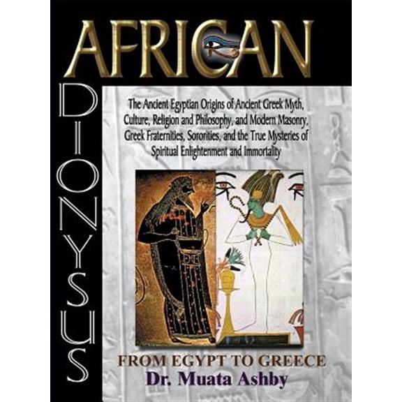 Pre-Owned African Dionysus : The Ancient Egyptian Origins of Ancient Greek Myth, Culture, Religion and Philosophy, and Modern Masonry, Greek Fraternities, Sororities (Paperback)