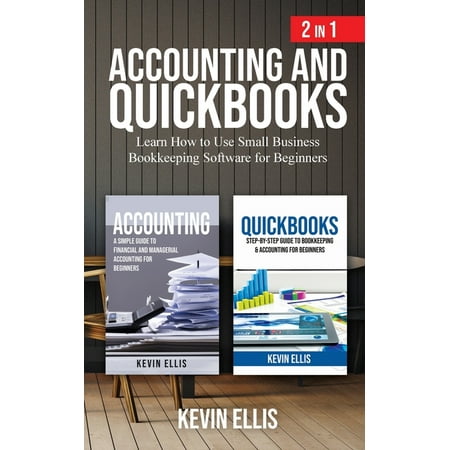 Accounting and QuickBooks - 2 in 1: Learn How to Use Small Business Bookkeeping Software for Beginners (Paperback)