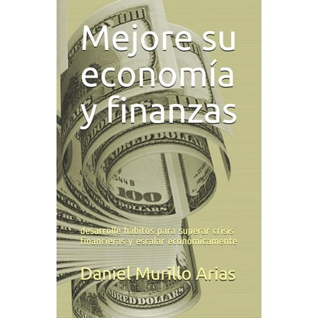 Mejore su economía y finanzas : desarrolle hábitos para superar crisis financieras y escalar económicamente (Paperback)