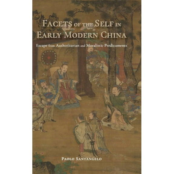 Facets of the Self in Early Modern China: Escape from Authoritarian and Moralistic Predicament, (Hardcover)