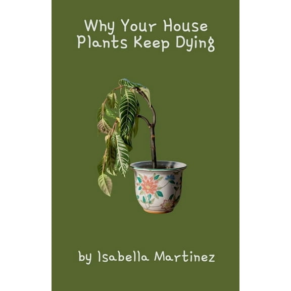 Why Your House Plants Keep Dying, (Paperback)