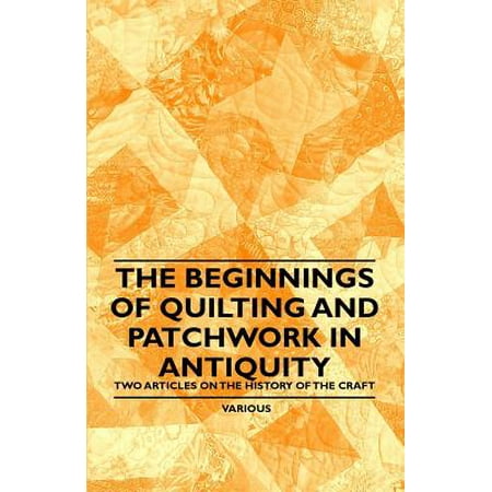 Rattan Craft Articles The Beginnings of Quilting and Patchwork in Antiquity - Two Articles on the History of the Craft - eBook ()