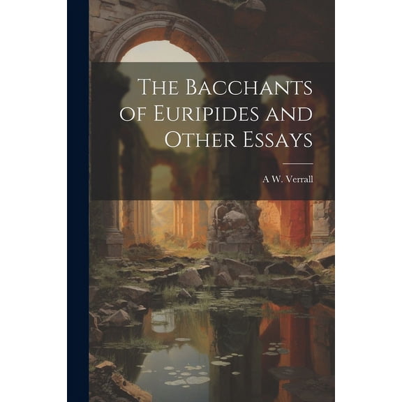 The Bacchants of Euripides and Other Essays (Paperback)