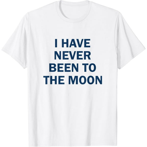 I have Never Been to the Moon Funny T-Shirt mens t shirt，white，women，funny，misfits，men，journey