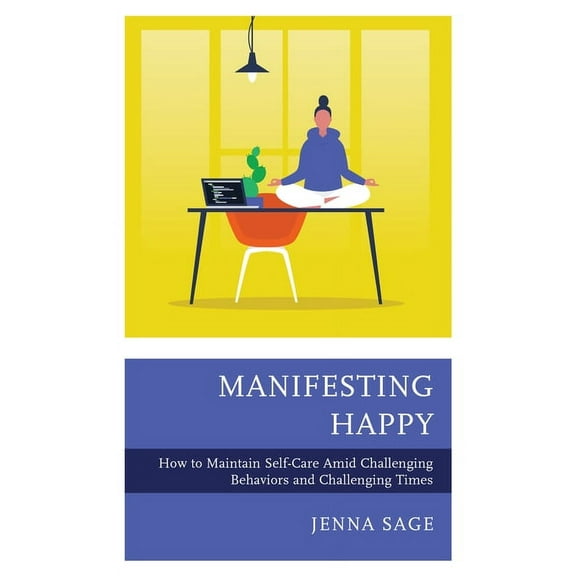 Manifesting Happy: How to Maintain Self-Care Amid Challenging Behaviors and Challenging Times, (Hardcover)