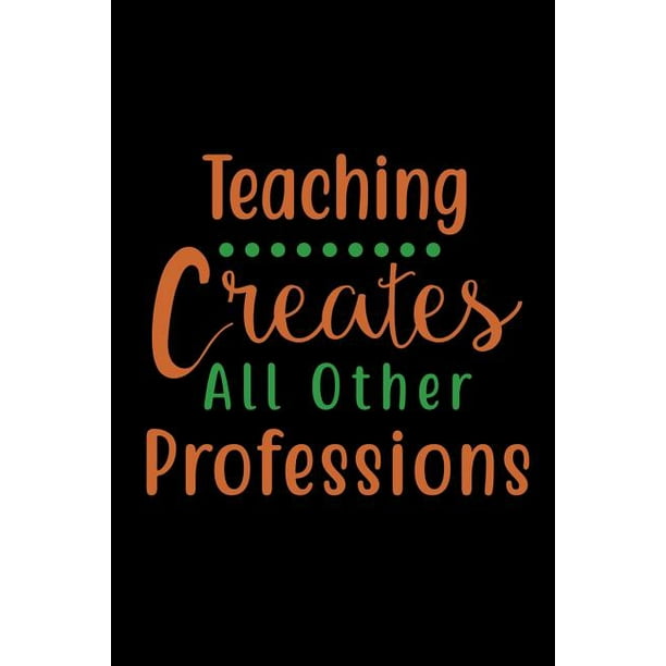 Teaching Creates All Other Professions: List of Student Quotes - Funny Things My Students Say During Economics Class - Teacher Appreciation Gift (Paperback) Teaching Creates All Other Professions: List of Student Quotes - Funny Things My Students Say During Economics Class - Teacher Appreciation Gift (Paperback)