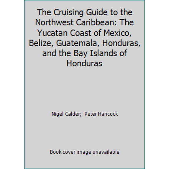 Pre-Owned The Cruising Guide to the Northwest Caribbean: The Yucatan Coast of Mexico, Belize, Guatemala, Honduras, and the Bay Islands of Honduras (Hardcover) 0877423032 9780877423034