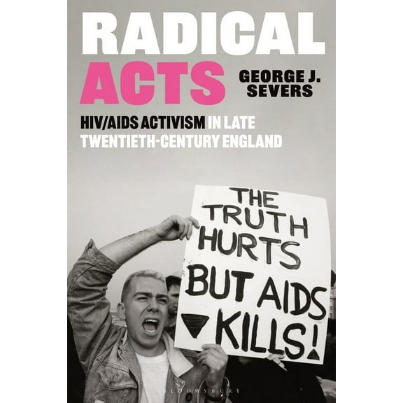 Radical Acts: HIV/AIDS Activism in Late Twentieth-Century England, (Hardcover)