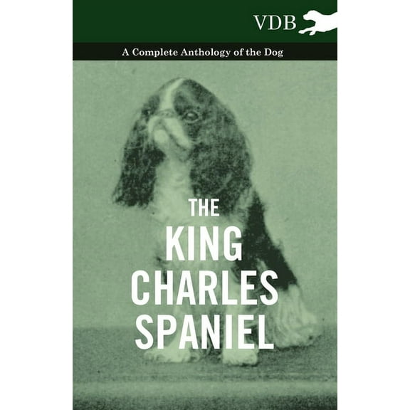 The King Charles Spaniel - A Complete Anthology of the Dog, (Paperback)