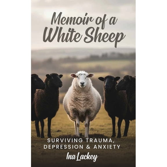 Memoir of a White Sheep: Surviving Trauma, Depression & Anxiety, (Hardcover)