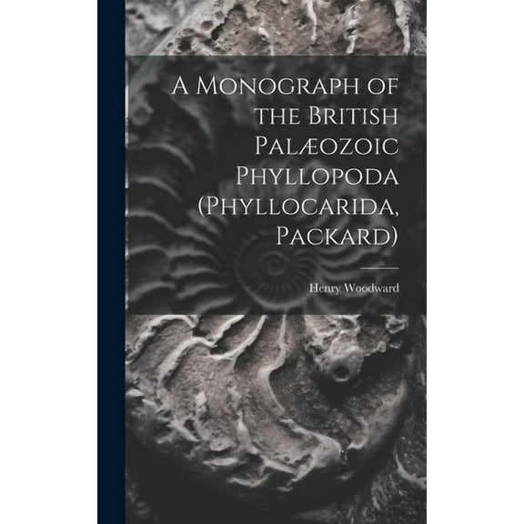 A Monograph of the British Palæozoic Phyllopoda (Phyllocarida, Packard) (Hardcover)