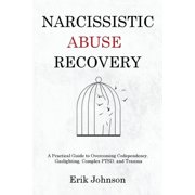 Narcissistic Abuse Recovery: A Practical Guide to Overcoming Codependency, Gaslighting, Complex PTSD, and Trauma, (Paperback)