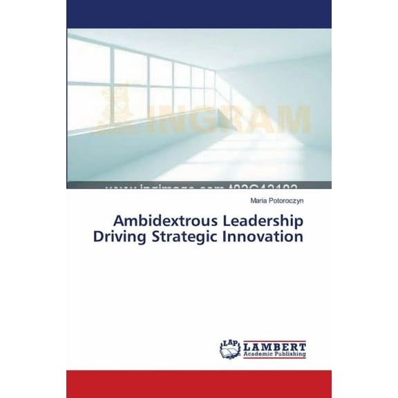 Ambidextrous Leadership Driving Strategic Innovation (Paperback)
