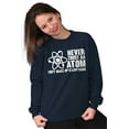 thumbnail image 4 of Never Trust an Atom Science Nerd Geek Sweatshirt for Men or Women Brisco Brands L, 4 of 6