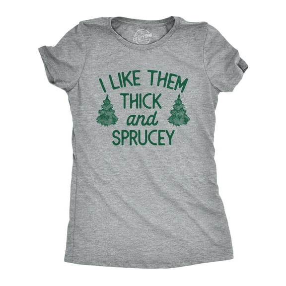 Womens I Like Them Thick and Sprucey T Shirt Funny Xmas Spruce Tree Joke Tee for Ladies Womens Graphic Tees