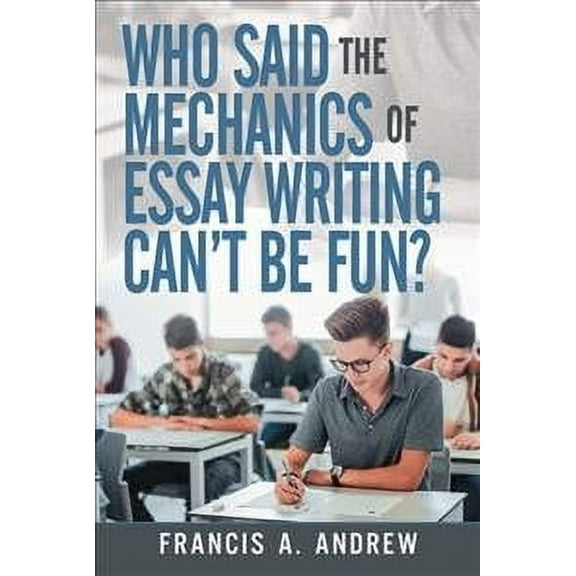 Who Said the Mechanics of Essay Writing Can?t Be Fun?