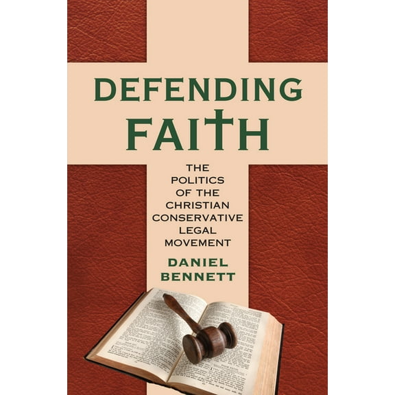 Defending Faith: The Politics of the Christian Conservative Legal Movement, (Hardcover)