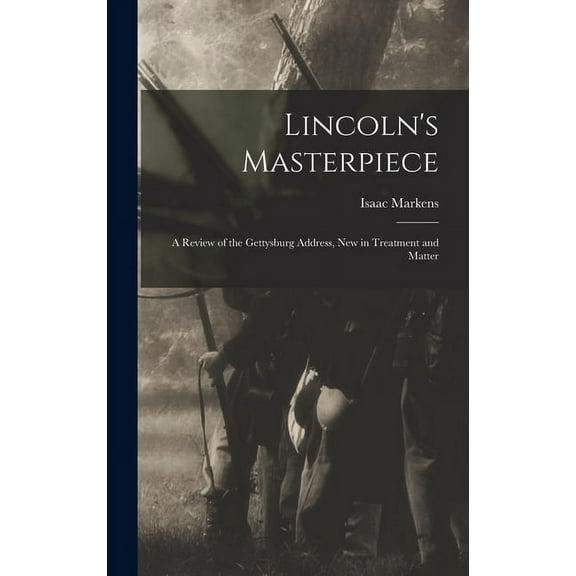 Lincoln's Masterpiece: a Review of the Gettysburg Address, New in Treatment and Matter, (Hardcover)